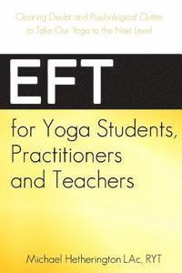 bokomslag EFT for Yoga Students, Practitioners and Teachers: Clearing Doubt and Psychological Clutter to Take Our Yoga to the Next Level