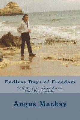 bokomslag Endless Days of Freedom: Early Works of Angus Mackay, Chef, Poet, Traveler