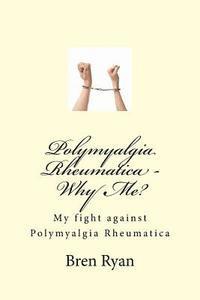 bokomslag Polymyalgia Rheumatica - Why Me?: My fight against Polymyalgia Rheumatica