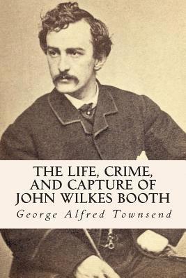 bokomslag The Life, Crime, and Capture of John Wilkes Booth