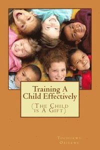 bokomslag Training A Child Effectively: The Child Is a gift from God