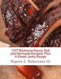 107 Barbecue Sauce, Rub and Marinade Recipes: Plus A Great Jerky Recipe 1