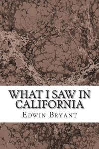 bokomslag What I Saw In California: (Edwin Bryant Classics Collection)