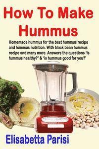 How To Make Hummus: Homemade hummus for the best hummus recipe and hummus nutrition. With black bean hummus recipe and many more. Answers