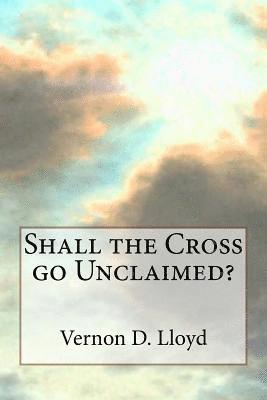 Shall the Cross go Unclaimed 1