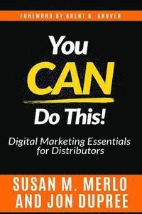 bokomslag You CAN Do This!: An In-Depth Look at the Digital Marketing Essentials Necessary for Distributors to Remain Competitive and Well-Positio