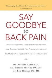 bokomslag Say Goodbye to Back Pain: Overlooked Scientific Discoveries Reveal Powerful New Solutions for Back Pain, Sciatica, and Stenosis No Matter What T