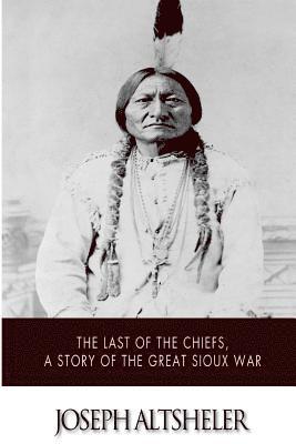 bokomslag The Last of the Chiefs, a Story of the Great Sioux War