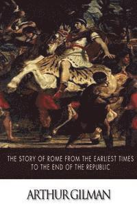 bokomslag The Story of Rome from the Earliest Times to the End of the Republic