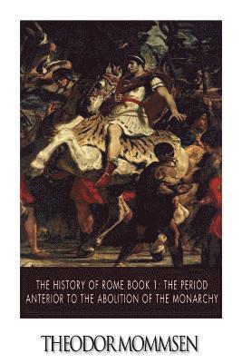 The History of Rome Book 1: The Period Anterior to the Abolition of the Monarchy 1