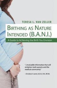 bokomslag Birthing As Nature Intended (B.A.N.I.): A Guide to Achieving the Birth You Envision