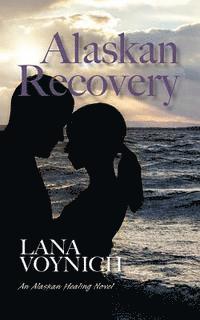 bokomslag Alaskan Recovery: An Alaskan Healing Novel