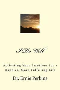 bokomslag I Do Well: Activating Your Emotions for a Happier, More Fulfilling Life