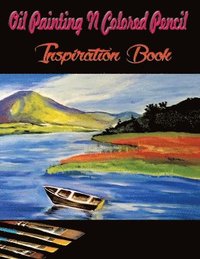 bokomslag Oil Painting N Colored Pencil Inspiration Book: Colored Pencil Books N Oil Painting Ideas for Beginners