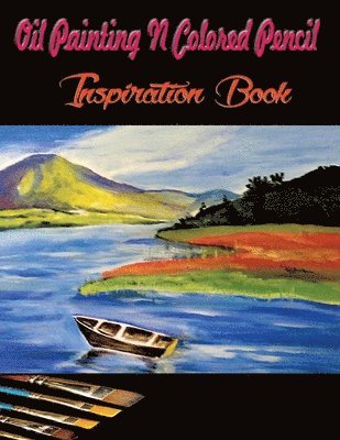 bokomslag Oil Painting N Colored Pencil Inspiration Book: Colored Pencil Books N Oil Painting Ideas for Beginners