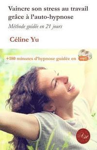 Vaincre son stress au travail grace a l'auto-hypnose: Méthode guidée en 21 jours + 180 minutes d'hypnose guidée en mp3 1