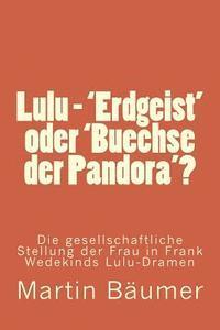 bokomslag Lulu - 'Erdgeist' oder 'Buechse der Pandora'?: Die gesellschaftliche Stellung der Frau in Frank Wedekinds Lulu-Dramen