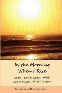 In The Morning When I Rise: Where I stand; Where I walk, Where I receive, What I do! 1