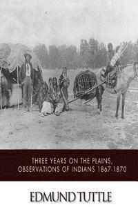 bokomslag Three Years on the Plains, Observations of Indians 1867-1870
