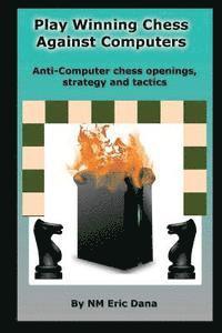 bokomslag Play winning chess against computers: Anti-computer chess openings, strategy and tactics