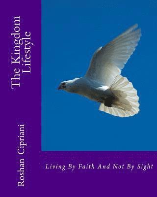 The Kingdom Lifestyle: Living By faith And Not By Sight 1