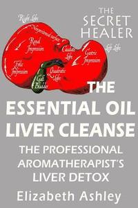 bokomslag The Essential Oil Liver Cleanse: The Professional Aromatherapist's Liver Detox