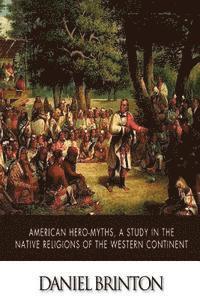 bokomslag American Hero-Myths, A Study in the Native Religions of the Western Continent