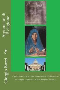 bokomslag Argomenti di Religione: Confessione, Eucarestia, Matrimonio. Sudorazione di Sangue e Sindone. Maria Vergine. Satana.