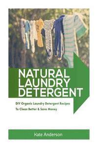 bokomslag Natural Laundry Detergent: DIY Organic Laundry Detergent Recipes To Clean Better & Save Money