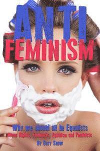 bokomslag Anti-Feminism - Why we should all be Equalists: Mens Rights, Feminazis, Equalism and Feminists