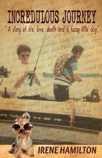 Incredulous Journey: A story of love, life, death and a fuzzy little dog. 1