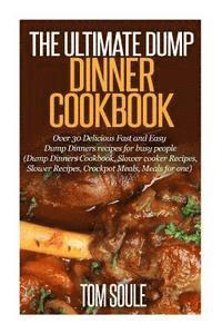 bokomslag The Ultimate Dump Dinner Cookbook: Over 30 Delicious Fast and Easy Dump Dinners Recipes for Busy People (Dump Dinners Cookbook, Slower Cooker Recipes,