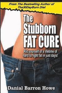 bokomslag The Stubborn Fat Cure: Rid Yourself Of A Lifetime Of Hard To Fight Fat In Just Days!
