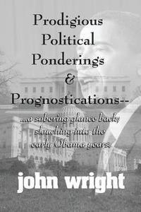 bokomslag Prodigious Political Ponderings and Prognostications: ...a sobering glance back; slouching into early