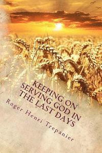 Roger Henri Trepanier - Keeping On Serving God In The Last Days, Häftad