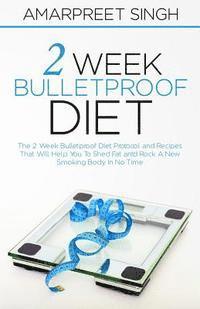 bokomslag 2 Week Bulletproof Diet: The 2 Week Bulletproof Diet Protocol and Recipes That Will Help You To Shed Fat and Rock A New Smoking Body In No Time