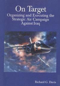 bokomslag On Target: Organizing and Executing the Strategic Air Campaign Against Iraq