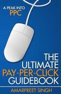 bokomslag The Ultimate Pay-Per-Click Guidebook: A Peak into PPC (Pay per Click)
