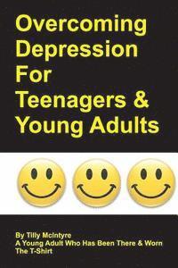 bokomslag Overcoming Depression for Teenagers and Young Adults: By Tilly McIntyre - A Young Adult Who Has Been There and Worn the T-Shirt