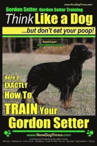 bokomslag Gordon Setter, Gordon Setter Training Think Like a Dog...but don't eat your poop! Breed Expert Gordon Setter Training: Here's EXACTLY How To TRAIN You