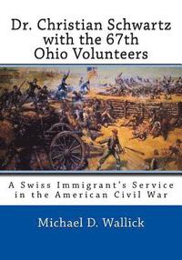 bokomslag Dr. Christian Schwartz with the 67th Ohio Volunteers