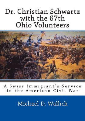 bokomslag Dr. Christian Schwartz with the 67th Ohio Volunteers