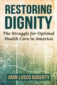 Joan Lusco Gugerty - Restoring Dignity: The Struggle for Optimal Health Care in America, Häftad