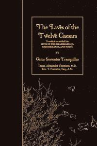 bokomslag The Lives of the Twelve Caesars: To which are added his: Lives of the Grammarians, Rhetoricians, and Poets