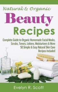 bokomslag Natural & Organic Beauty Recipes - Complete Guide to Organic Homemade Facial Masks, Scrubs, Toners, Lotions, Moisturizers & More, 50 Simple & Easy Nat