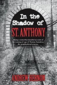 bokomslag In the Shadow of St. Anthony: Being a somewhat detailed account of the coming of age of Tommy Santalesa, the neighborhood wiseass.