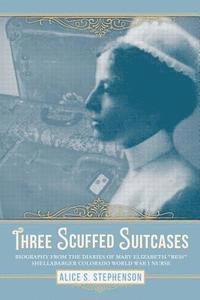 bokomslag Three Scuffed Suitcases: Biography from the diaries Of Mary Elizabeth "Bess" Shellabarger Colorado World War I Nurse