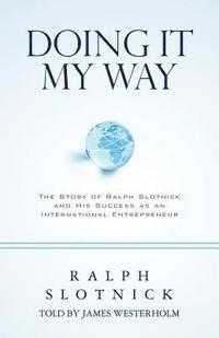 bokomslag Doing It My Way: The Story of Ralph Slotnick and His Success as an International Entrepreneur