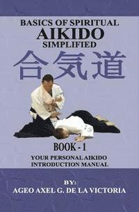 bokomslag Basics of Spiritual Aikido Simplified - Book 1: Your Personal Aikido Introduction Manual