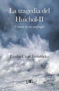 Emilio Cruz Fernandez - La Tragedia del Huichol-II: Crónica de un Naufragio, Häftad